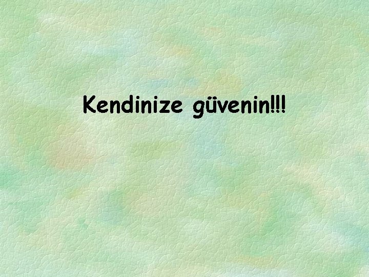 Kendinize güvenin!!! 