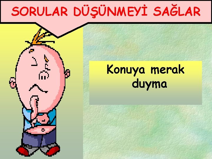 SORULAR DÜŞÜNMEYİ SAĞLAR Konuya merak duyma 