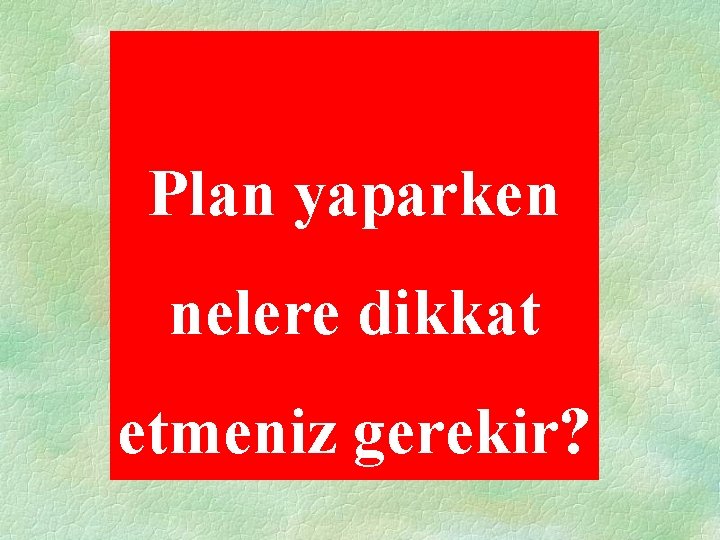 Plan yaparken nelere dikkat etmeniz gerekir? 