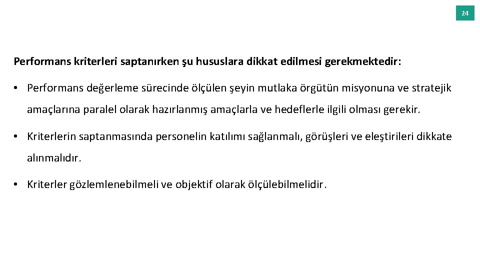 24 Performans kriterleri saptanırken şu hususlara dikkat edilmesi gerekmektedir: • Performans değerleme sürecinde ölçülen