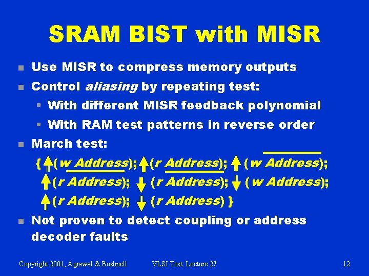 SRAM BIST with MISR n Use MISR to compress memory outputs n Control aliasing