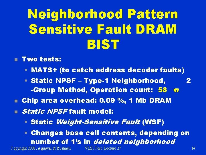 Neighborhood Pattern Sensitive Fault DRAM BIST n Two tests: § MATS+ (to catch address