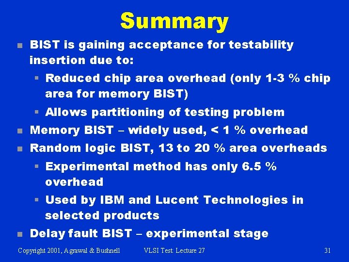 Summary n BIST is gaining acceptance for testability insertion due to: § Reduced chip