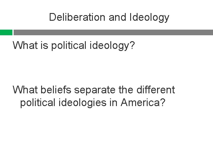 Deliberation and Ideology What is political ideology? What beliefs separate the different political ideologies