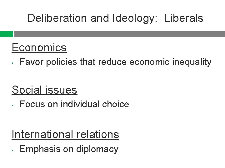 Deliberation and Ideology: Liberals Economics • Favor policies that reduce economic inequality Social issues