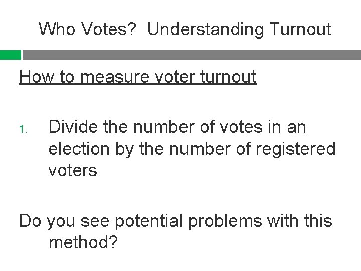 Who Votes? Understanding Turnout How to measure voter turnout 1. Divide the number of