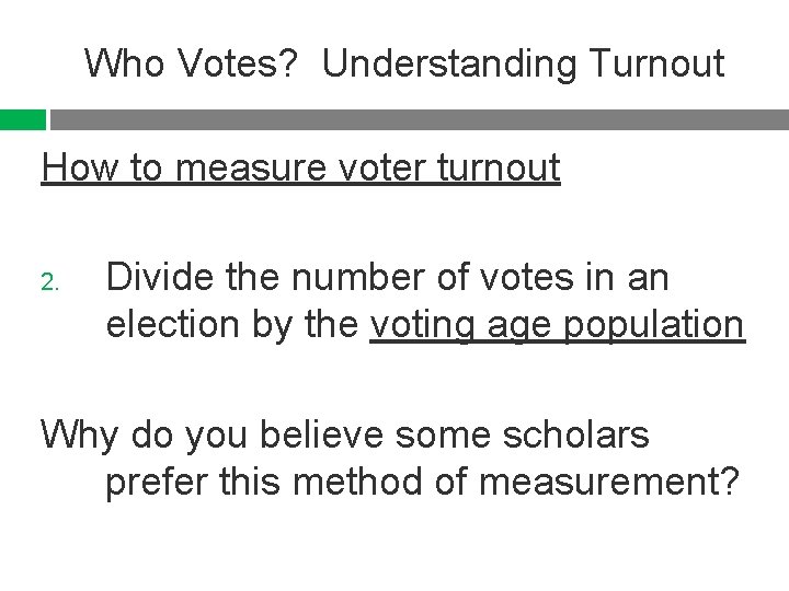 Who Votes? Understanding Turnout How to measure voter turnout 2. Divide the number of