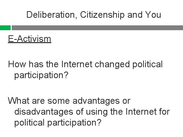 Deliberation, Citizenship and You E-Activism How has the Internet changed political participation? What are