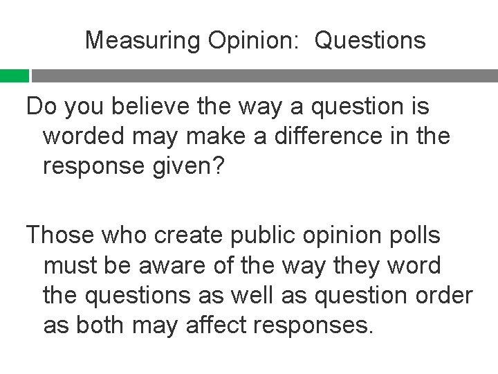 Measuring Opinion: Questions Do you believe the way a question is worded may make