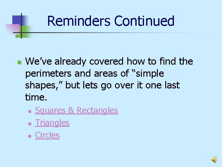 Reminders Continued n We’ve already covered how to find the perimeters and areas of