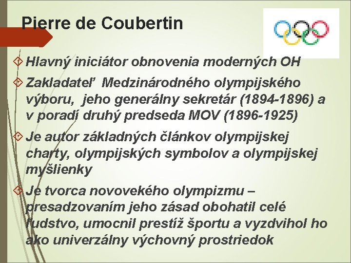 Pierre de Coubertin Hlavný iniciátor obnovenia moderných OH Zakladateľ Medzinárodného olympijského výboru, jeho generálny