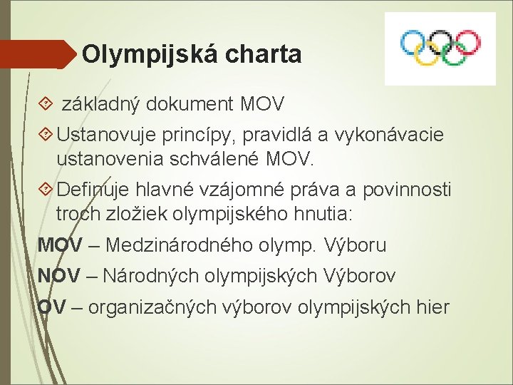 Olympijská charta základný dokument MOV Ustanovuje princípy, pravidlá a vykonávacie ustanovenia schválené MOV. Definuje
