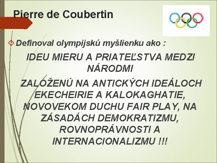 Pierre de Coubertin Definoval olympijskú myšlienku ako : IDEU MIERU A PRIATEĽSTVA MEDZI NÁRODMI