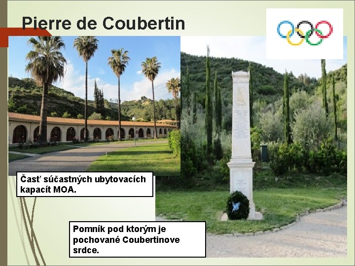 Pierre de Coubertin Časť súčastných ubytovacích kapacít MOA. Pomník pod ktorým je pochované Coubertinove