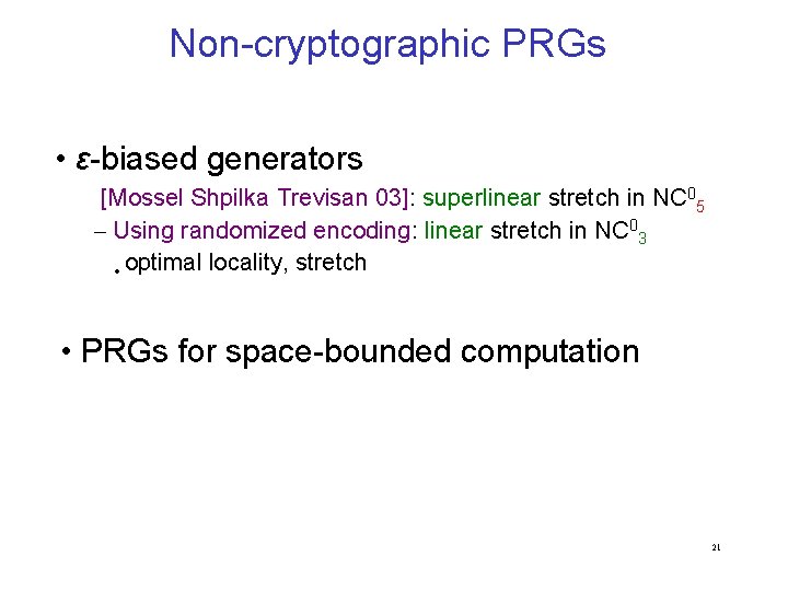 Non-cryptographic PRGs • ε-biased generators [Mossel Shpilka Trevisan 03]: superlinear stretch in NC 05