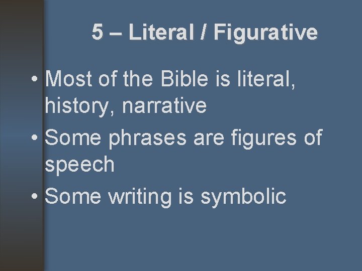 5 – Literal / Figurative • Most of the Bible is literal, history, narrative