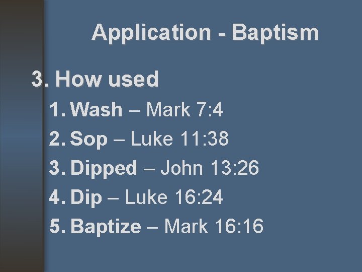 Application - Baptism 3. How used 1. Wash – Mark 7: 4 2. Sop
