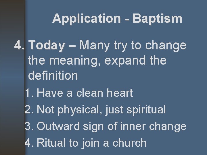 Application - Baptism 4. Today – Many try to change the meaning, expand the