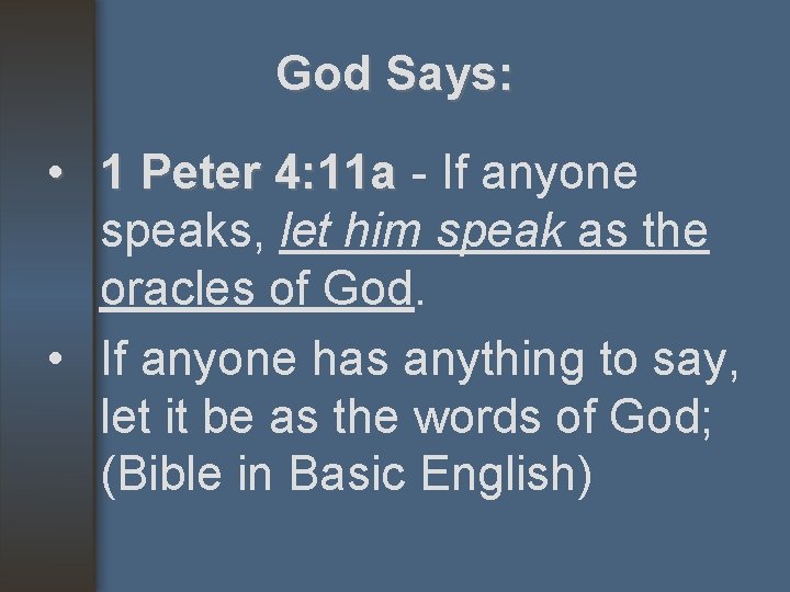 God Says: • 1 Peter 4: 11 a - If anyone speaks, let him