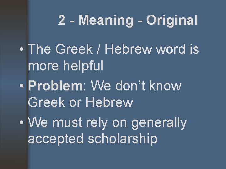 2 - Meaning - Original • The Greek / Hebrew word is more helpful