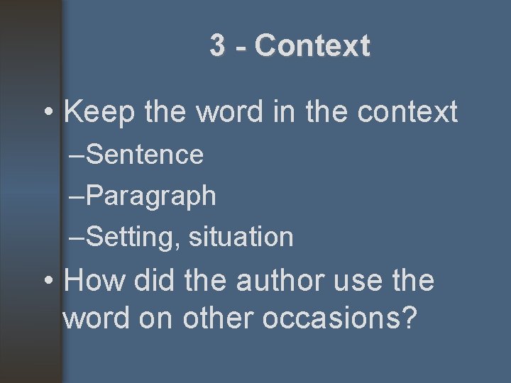 3 - Context • Keep the word in the context –Sentence –Paragraph –Setting, situation