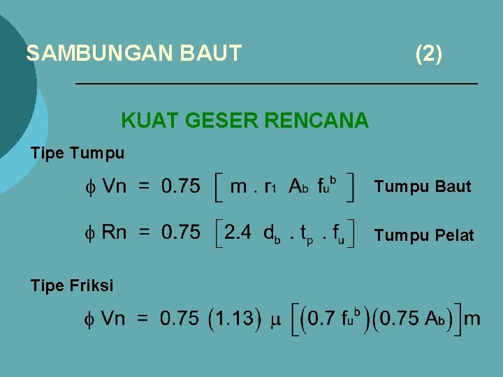 SAMBUNGAN BAUT (2) KUAT GESER RENCANA Tipe Tumpu Baut Tumpu Pelat Tipe Friksi 