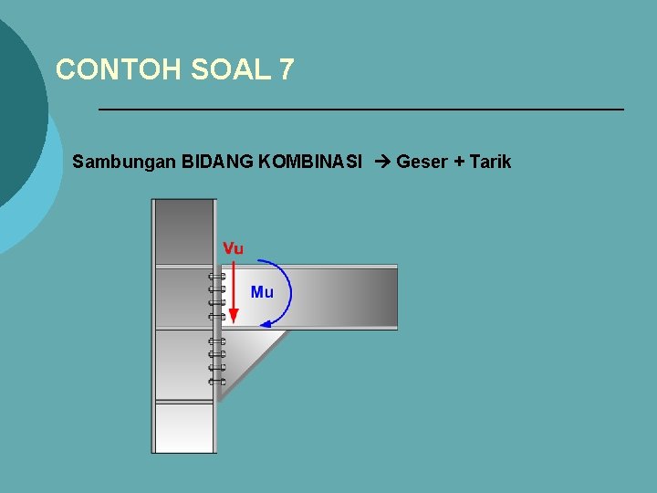 CONTOH SOAL 7 Sambungan BIDANG KOMBINASI Geser + Tarik 