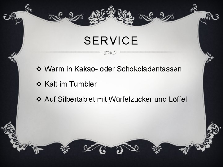 SERVICE v Warm in Kakao- oder Schokoladentassen v Kalt im Tumbler v Auf Silbertablet