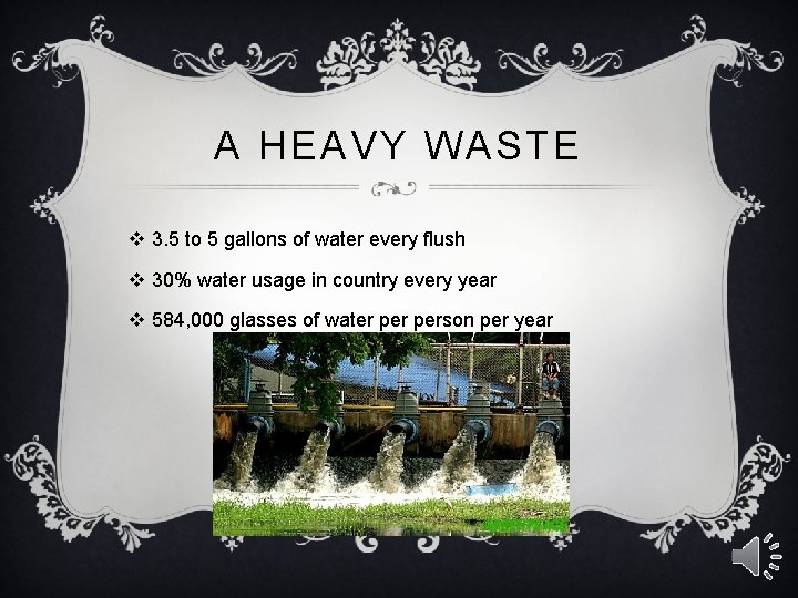 A HEAVY WASTE v 3. 5 to 5 gallons of water every flush v