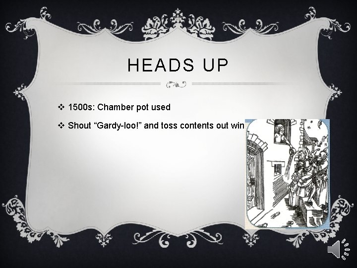 HEADS UP v 1500 s: Chamber pot used v Shout “Gardy-loo!” and toss contents