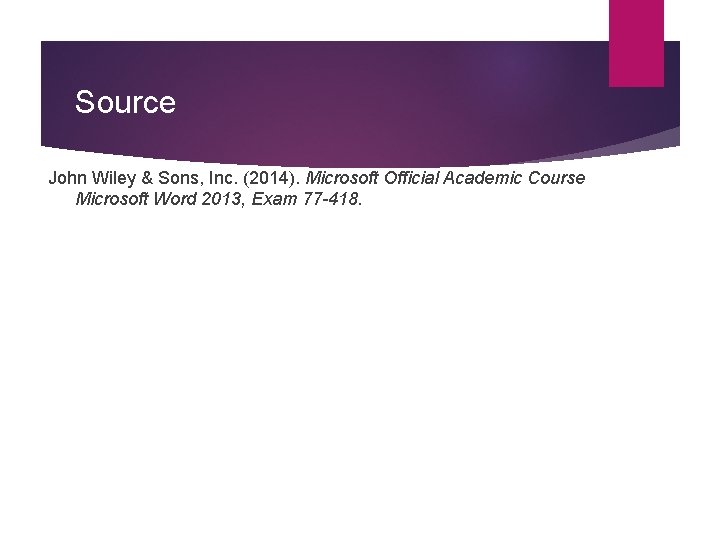 Source John Wiley & Sons, Inc. (2014). Microsoft Official Academic Course Microsoft Word 2013,