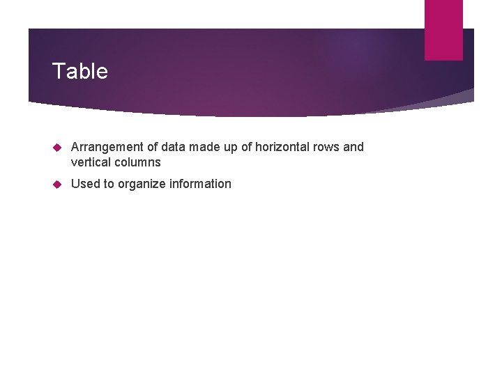 Table Arrangement of data made up of horizontal rows and vertical columns Used to