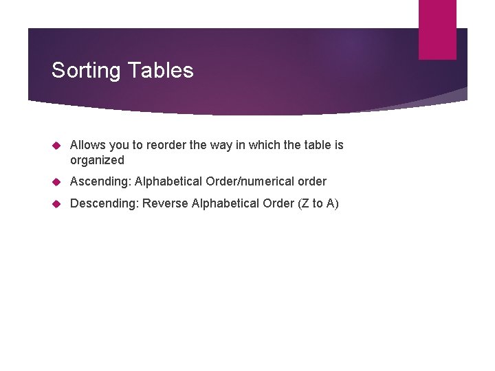 Sorting Tables Allows you to reorder the way in which the table is organized