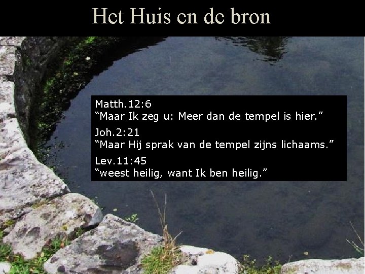 Het Huis en de bron Matth. 12: 6 “Maar Ik zeg u: Meer dan