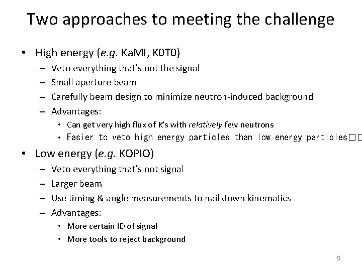 Two approaches to meeting the challenge • High energy (e. g. Ka. MI, K