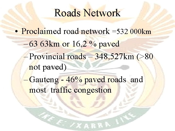 Roads Network • Proclaimed road network =532 000 km – 63 63 km or Roads Network • Proclaimed road network =532 000 km – 63 63 km or