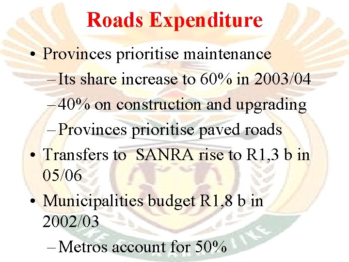 Roads Expenditure • Provinces prioritise maintenance – Its share increase to 60% in 2003/04 Roads Expenditure • Provinces prioritise maintenance – Its share increase to 60% in 2003/04