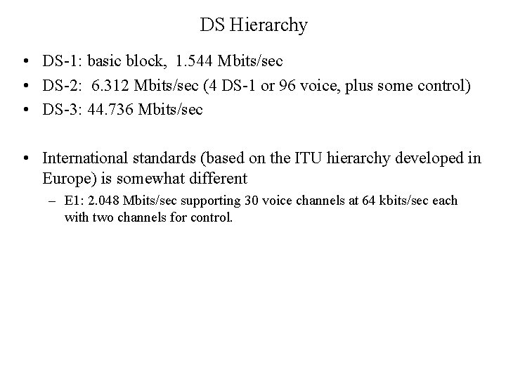 DS Hierarchy • DS-1: basic block, 1. 544 Mbits/sec • DS-2: 6. 312 Mbits/sec