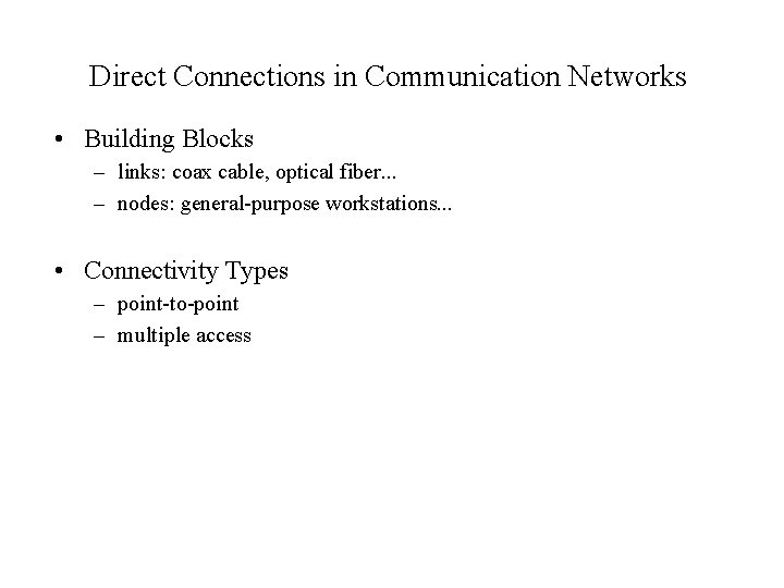 Direct Connections in Communication Networks • Building Blocks – links: coax cable, optical fiber.