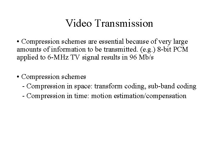 Video Transmission • Compression schemes are essential because of very large amounts of information