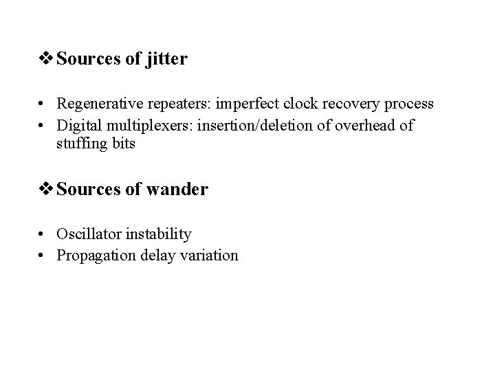 v Sources of jitter • Regenerative repeaters: imperfect clock recovery process • Digital multiplexers:
