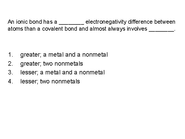 An ionic bond has a ____ electronegativity difference between atoms than a covalent bond An ionic bond has a ____ electronegativity difference between atoms than a covalent bond