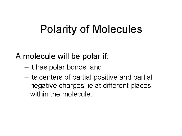 Polarity of Molecules A molecule will be polar if: – it has polar bonds, Polarity of Molecules A molecule will be polar if: – it has polar bonds,