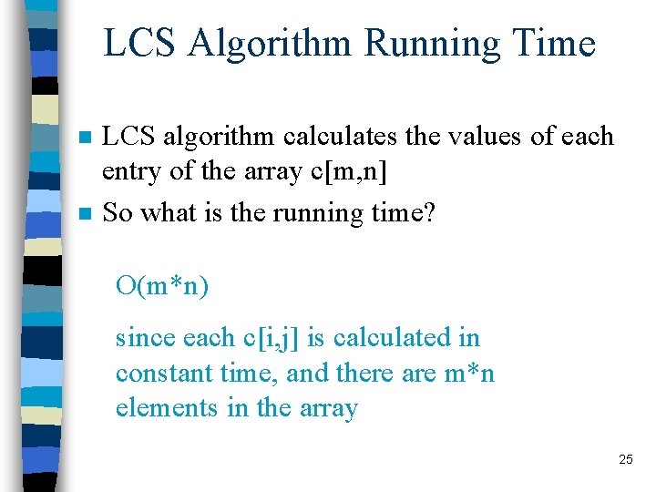 LCS Algorithm Running Time n n LCS algorithm calculates the values of each entry