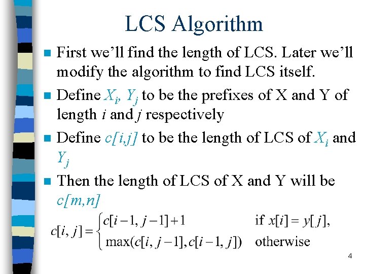 LCS Algorithm n n First we’ll find the length of LCS. Later we’ll modify