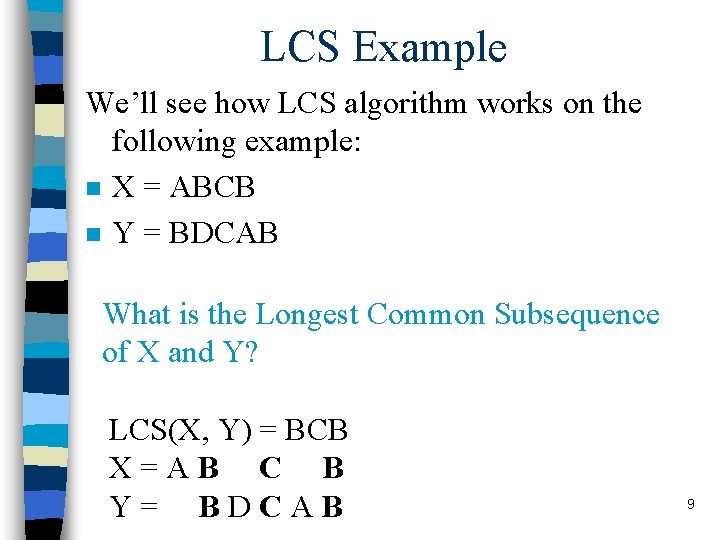 LCS Example We’ll see how LCS algorithm works on the following example: n X