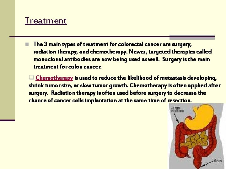 Treatment n The 3 main types of treatment for colorectal cancer are surgery, radiation