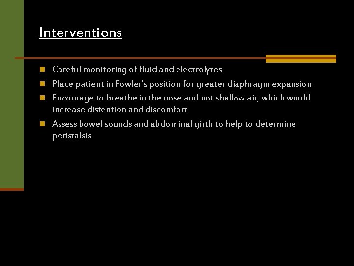 Interventions n Careful monitoring of fluid and electrolytes n Place patient in Fowler’s position