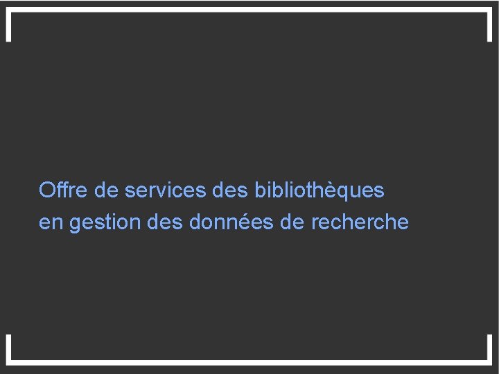 Offre de services des bibliothèques en gestion des données de recherche 