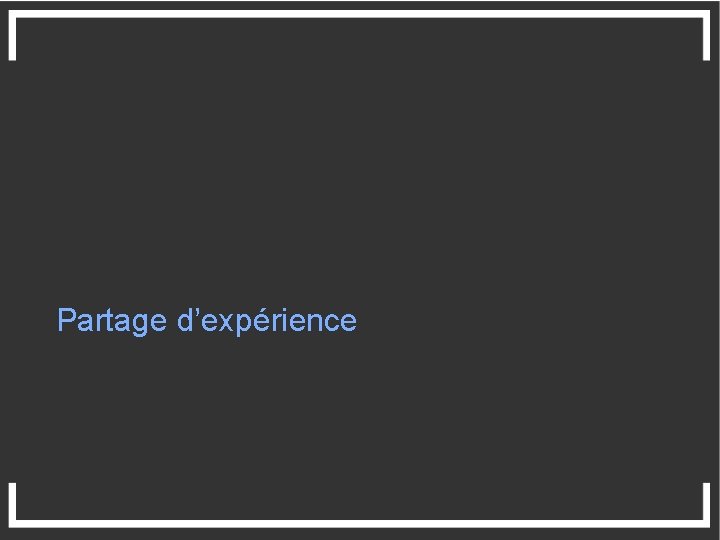 Partage d’expérience 